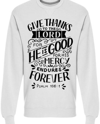 Give Thanks Psalm 106:1 Sweatshirt Men's -Image by Shutterstock