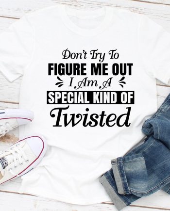Dont Try To Figure Me Out Im A Special Kind Of Twisted