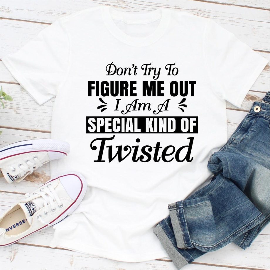 Dont Try To Figure Me Out Im A Special Kind Of Twisted