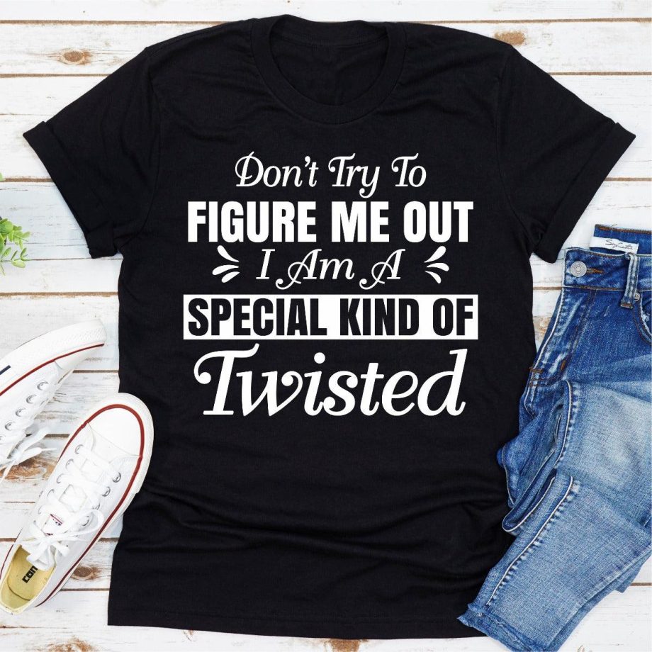 Dont Try To Figure Me Out Im A Special Kind Of Twisted
