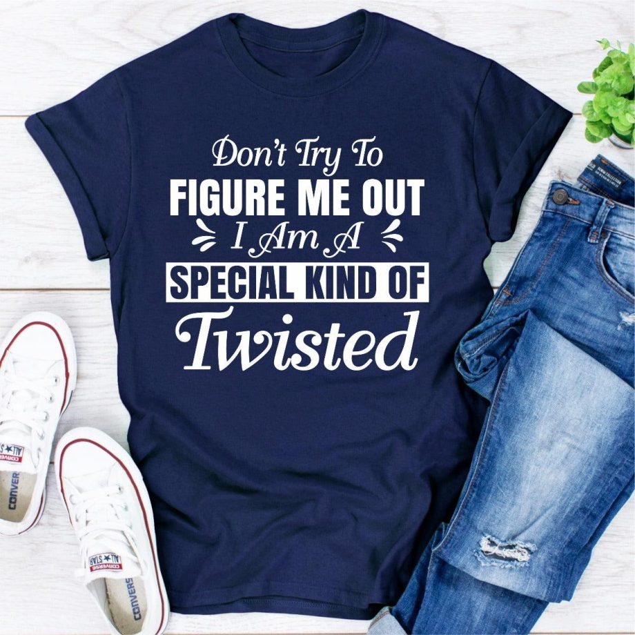 Dont Try To Figure Me Out Im A Special Kind Of Twisted