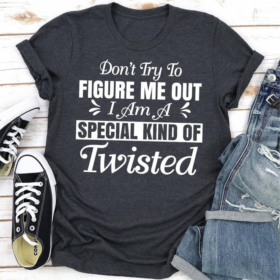 Dont Try To Figure Me Out Im A Special Kind Of Twisted