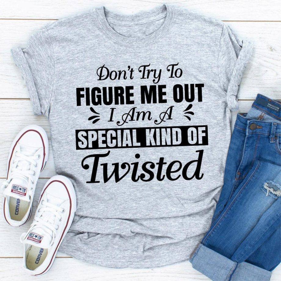 Dont Try To Figure Me Out Im A Special Kind Of Twisted