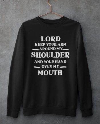 Lord Keep Your Arm Around My Shoulder Sweat Shirt